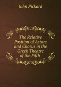 The Relative Position of Actors and Chorus in the Greek Theatre of the Fifth .