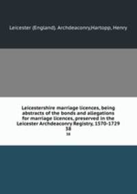 Leicestershire marriage licences, being abstracts of the bonds and allegations for marriage licences, preserved in the Leicester Archdeaconry Registry, 1570-1729. 38