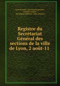 Registre du Secretariat General des sections de la ville de Lyon, 2 aout-11 .