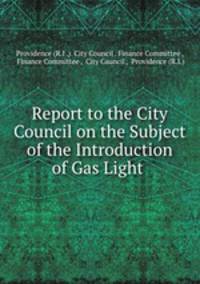 Report to the City Council on the Subject of the Introduction of Gas Light .