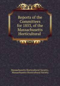 Reports of the Committees for 1853, of the Massachusetts Horticultural .