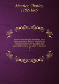 Histoire anecdotique du theatre, de la litterature et de diverses impressions contemporaines tiree du coffre d