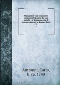 Manuale di varj ornamenti componenti la serie de` vasj antichi : si` di marmo che di bronzo esistenti in Roma e fuori. 3