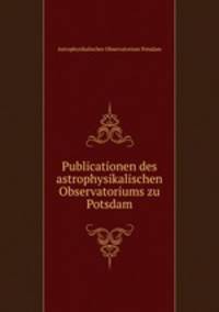 Publicationen des astrophysikalischen Observatoriums zu Potsdam