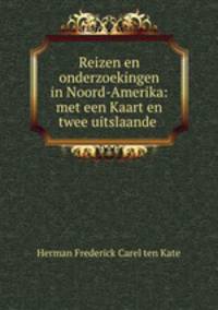 Reizen en onderzoekingen in Noord-Amerika: met een Kaart en twee uitslaande .