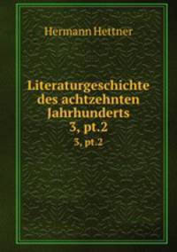 Literaturgeschichte des achtzehnten Jahrhunderts. 3, pt.2