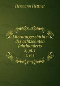 Literaturgeschichte des achtzehnten Jahrhunderts. 3, pt.1