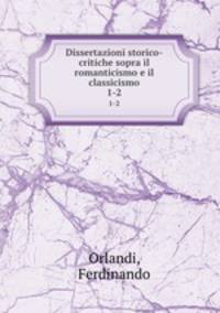 Dissertazioni storico-critiche sopra il romanticismo e il classicismo. 1-2