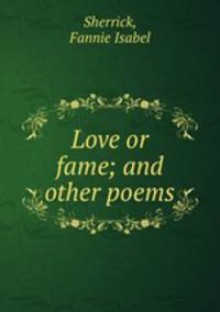 Love or fame; and other poems