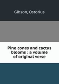 Pine cones and cactus blooms : a volume of original verse