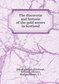 The discoverie and historie of the gold mynes in Scotland