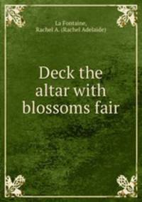 Deck the altar with blossoms fair