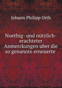 Noethig- und nutzlich-erachteter Anmerckungen uber die so genannte erneuerte .