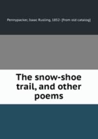 The snow-shoe trail, and other poems
