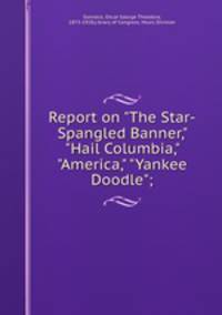 Report on "The Star-Spangled Banner," "Hail Columbia," "America," "Yankee Doodle";