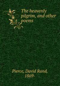 The heavenly pilgrim, and other poems