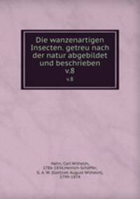 Die wanzenartigen Insecten. getreu nach der natur abgebildet und beschrieben. v.8