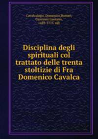 Disciplina degli spirituali col trattato delle trenta stoltizie di Fra Domenico Cavalca