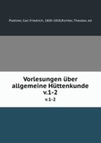 Vorlesungen ber allgemeine Httenkunde. v.1-2