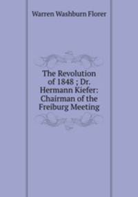 The Revolution of 1848 ; Dr. Hermann Kiefer: Chairman of the Freiburg Meeting