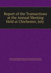 Report of the Transactions at the Annual Meeting Held at Chichester, July .