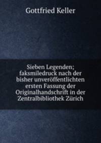 Sieben Legenden; faksmiledruck nach der bisher unveroffentlichten ersten Fassung der Originalhandschrift in der Zentralbibliothek Zurich