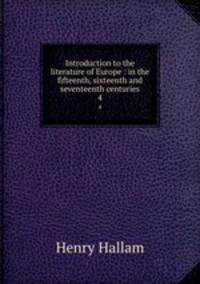 Introduction to the literature of Europe : in the fifteenth, sixteenth and seventeenth centuries. 4