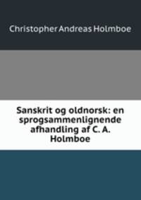 Sanskrit og oldnorsk: en sprogsammenlignende afhandling af C. A. Holmboe.