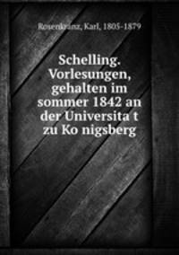 Schelling. Vorlesungen, gehalten im sommer 1842 an der Universita?t zu Ko?nigsberg