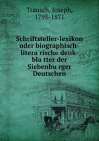 Schriftsteller-lexikon oder biographisch-litera?rische denk-bla?tter der Siebenbu?rger Deutschen