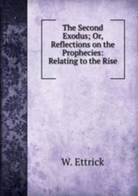 The Second Exodus; Or, Reflections on the Prophecies: Relating to the Rise .
