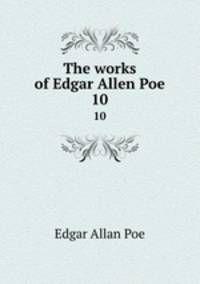 The works of Edgar Allen Poe.. 10