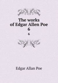 The works of Edgar Allen Poe.. 6