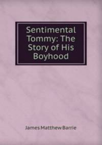 Sentimental Tommy: The Story of His Boyhood