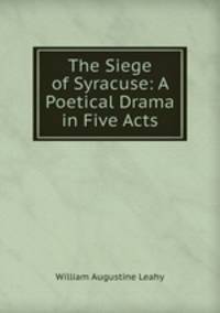 The Siege of Syracuse: A Poetical Drama in Five Acts