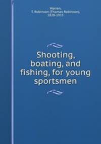 Shooting, boating, and fishing, for young sportsmen