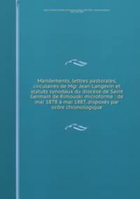 Mandements, lettres pastorales, circulaires de Mgr. Jean Langevin et statuts synodaux du diocese de Saint Germain de Rimouski microforme : de mai 1878 a mai 1887, disposes par ordre chronologique