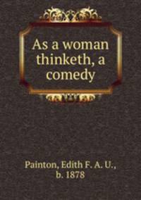 As a woman thinketh, a comedy
