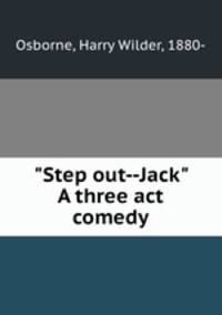 "Step out--Jack" A three act comedy