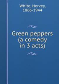 Green peppers (a comedy in 3 acts)