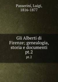 Gli Alberti di Firenze; genealogia, storia e documenti. pt.2