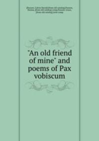 "An old friend of mine" and poems of Pax vobiscum