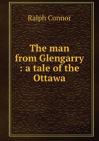 The man from Glengarry : a tale of the Ottawa