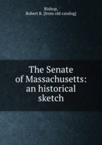 The Senate of Massachusetts: an historical sketch