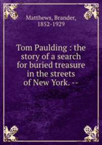Tom Paulding : the story of a search for buried treasure in the streets of New York. --