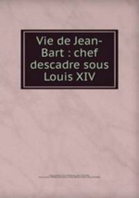 Vie de Jean-Bart : chef descadre sous Louis XIV