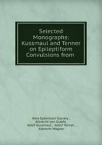 Selected Monographs: Kussmaul and Tenner on Epileptiform Convulsions from .