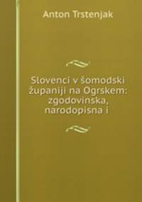 Slovenci v somodski zupaniji na Ogrskem: zgodovinska, narodopisna i .