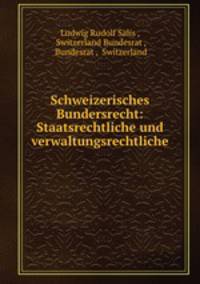 Schweizerisches Bundersrecht: Staatsrechtliche und verwaltungsrechtliche .