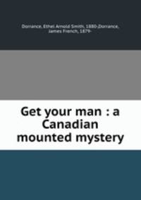 Get your man : a Canadian mounted mystery